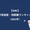 第353回 【WBC】打球速度・飛距離ランキング（2023年）