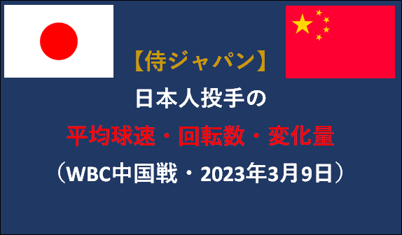【侍ジャパン】日本人投手の平均球速・回転数・変化量（WBC中国戦・2023年3月9日）
